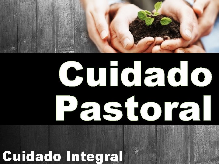 Cuidado Pastoral Cuidado Integral 