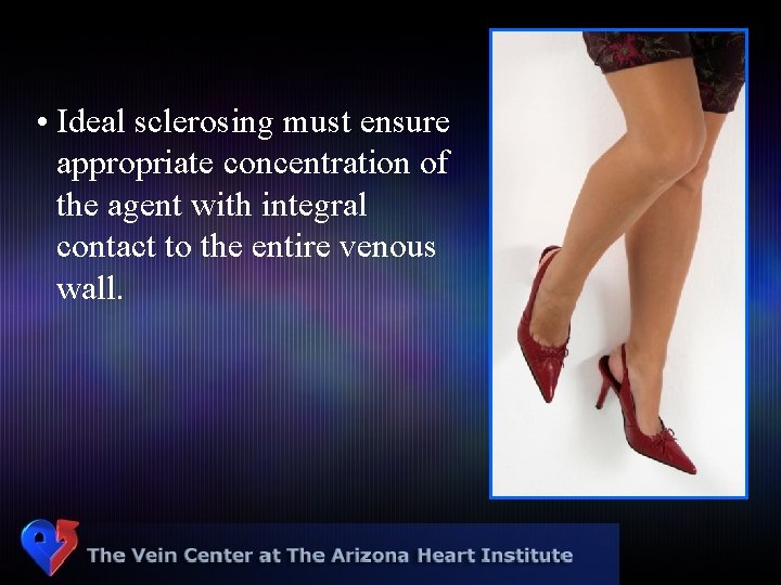  • Ideal sclerosing must ensure appropriate concentration of the agent with integral contact