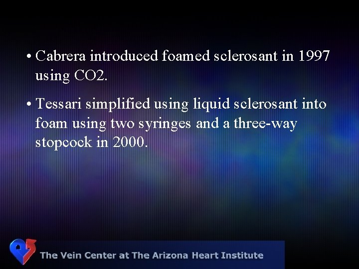  • Cabrera introduced foamed sclerosant in 1997 using CO 2. • Tessari simplified