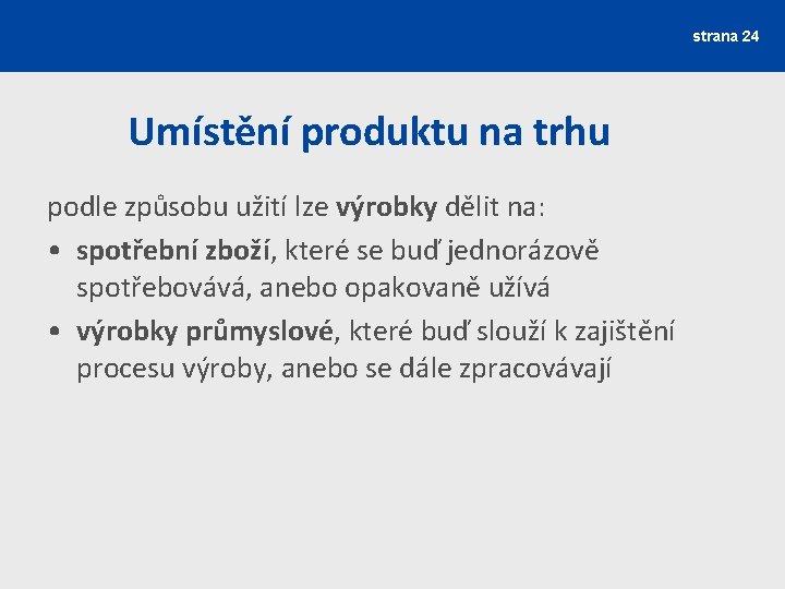 strana 24 Umístění produktu na trhu podle způsobu užití lze výrobky dělit na: •