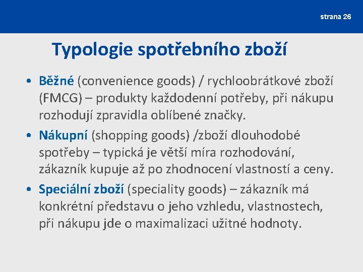 strana 26 Typologie spotřebního zboží • Běžné (convenience goods) / rychloobrátkové zboží (FMCG) –