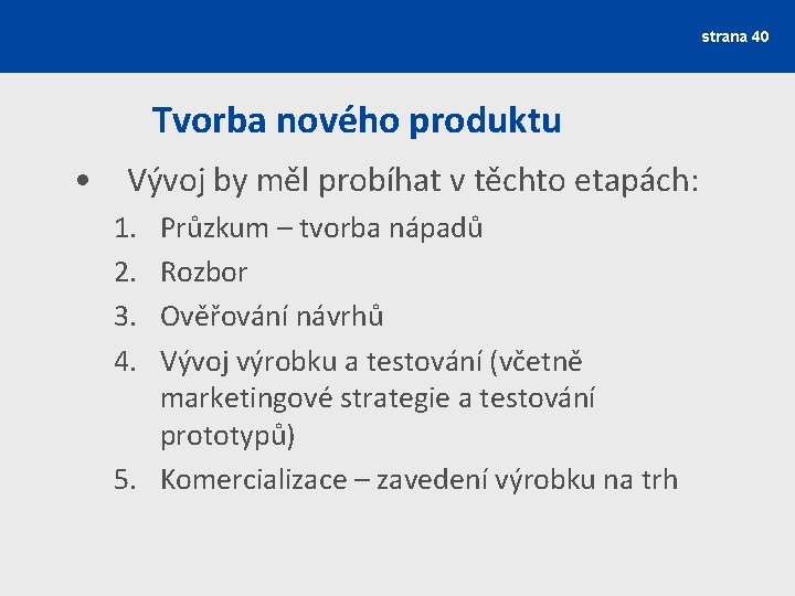 strana 40 Tvorba nového produktu • Vývoj by měl probíhat v těchto etapách: 1.