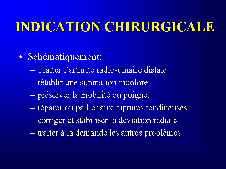 INDICATION CHIRURGICALE • Schématiquement: – Traiter l’arthrite radio-ulnaire distale – rétablir une supination indolore