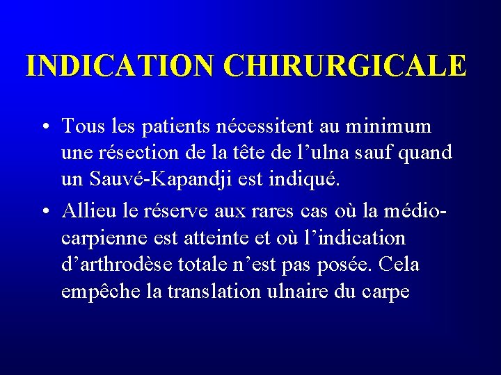 INDICATION CHIRURGICALE • Tous les patients nécessitent au minimum une résection de la tête