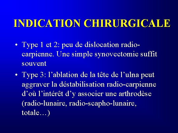 INDICATION CHIRURGICALE • Type 1 et 2: peu de dislocation radiocarpienne. Une simple synovectomie