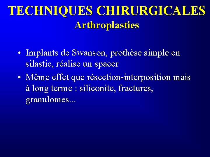 TECHNIQUES CHIRURGICALES Arthroplasties • Implants de Swanson, prothèse simple en silastic, réalise un spacer