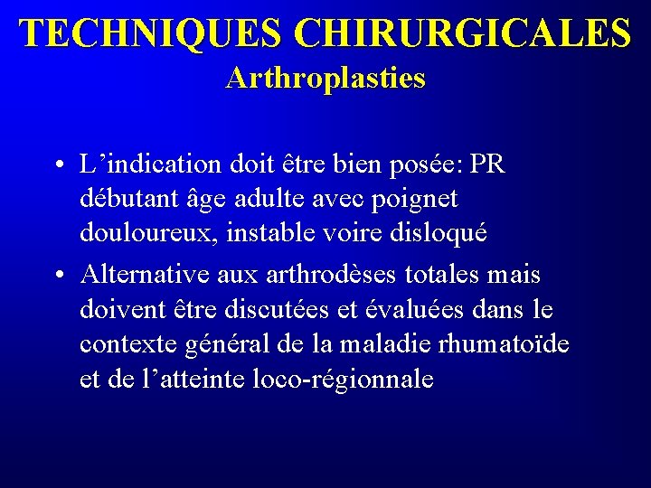 TECHNIQUES CHIRURGICALES Arthroplasties • L’indication doit être bien posée: PR débutant âge adulte avec