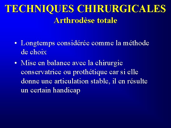 TECHNIQUES CHIRURGICALES Arthrodèse totale • Longtemps considérée comme la méthode de choix • Mise