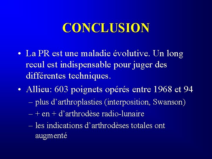 CONCLUSION • La PR est une maladie évolutive. Un long recul est indispensable pour