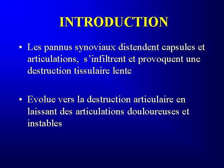 INTRODUCTION • Les pannus synoviaux distendent capsules et articulations, s’infiltrent et provoquent une destruction