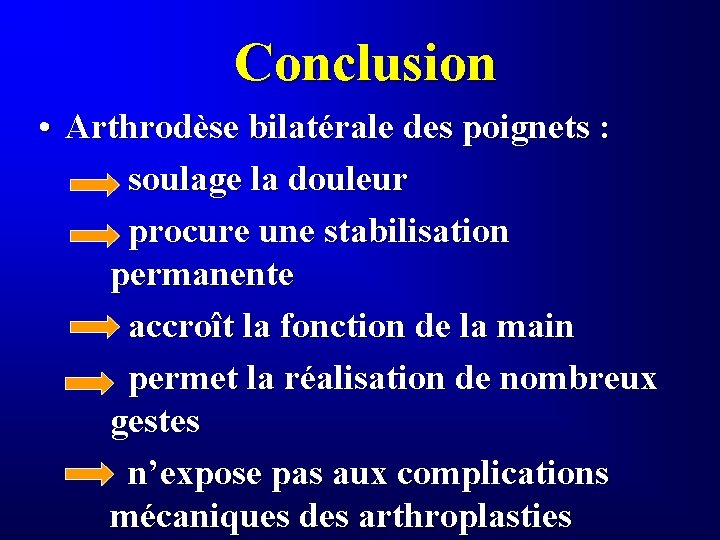 Conclusion • Arthrodèse bilatérale des poignets : soulage la douleur procure une stabilisation permanente