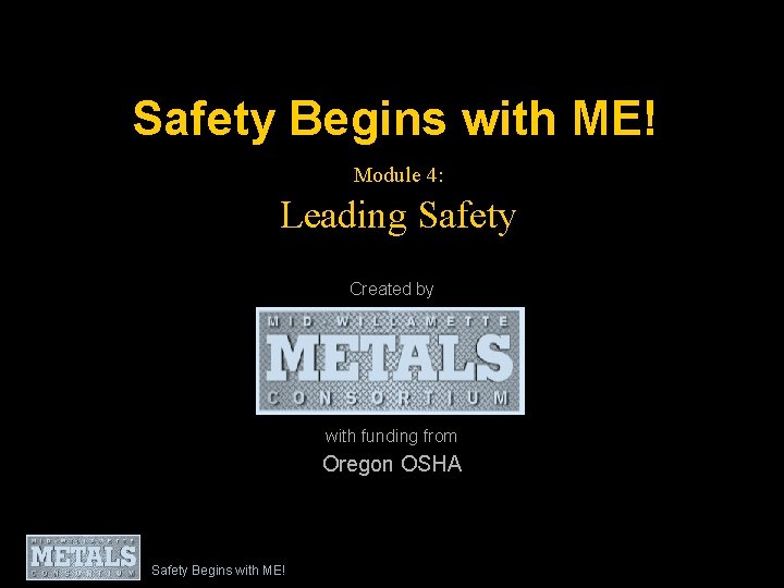 Safety Begins with ME! Module 4: Leading Safety Created by with funding from Oregon