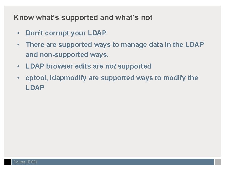 Know what’s supported and what’s not • Don’t corrupt your LDAP • There are