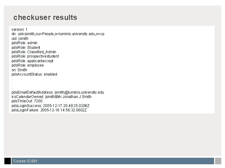 checkuser results version: 1 dn: uid=jsmith, ou=People, o=luminis. university. edu, o=cp uid: jsmith pds.