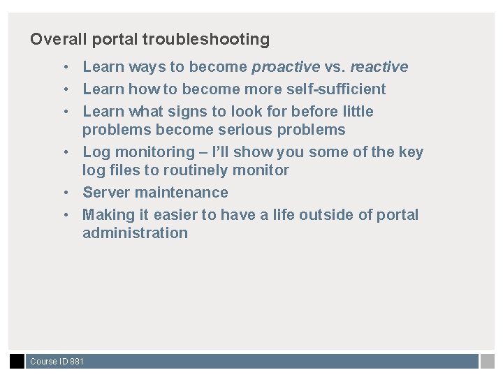 Overall portal troubleshooting • Learn ways to become proactive vs. reactive • Learn how
