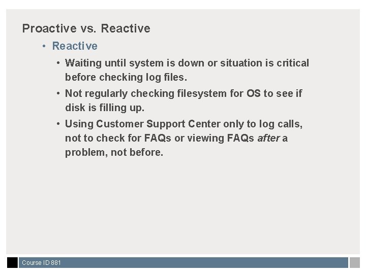 Proactive vs. Reactive • Waiting until system is down or situation is critical before