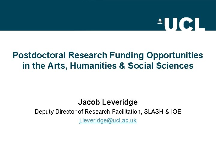 Postdoctoral Research Funding Opportunities in the Arts, Humanities & Social Sciences Jacob Leveridge Deputy