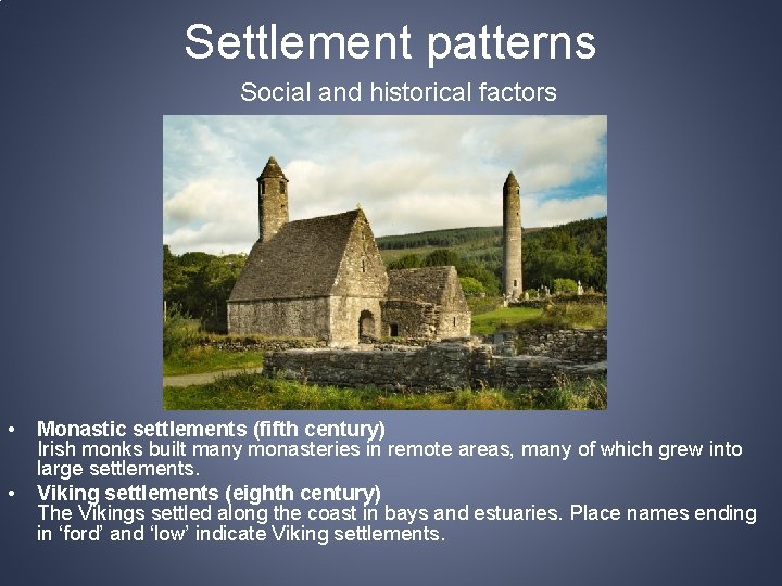 Settlement patterns Social and historical factors • • Monastic settlements (fifth century) Irish monks