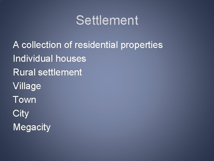 Settlement A collection of residential properties Individual houses Rural settlement Village Town City Megacity