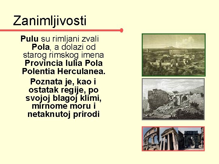 Zanimljivosti Pulu su rimljani zvali Pola, a dolazi od starog rimskog imena Provincia Iulia