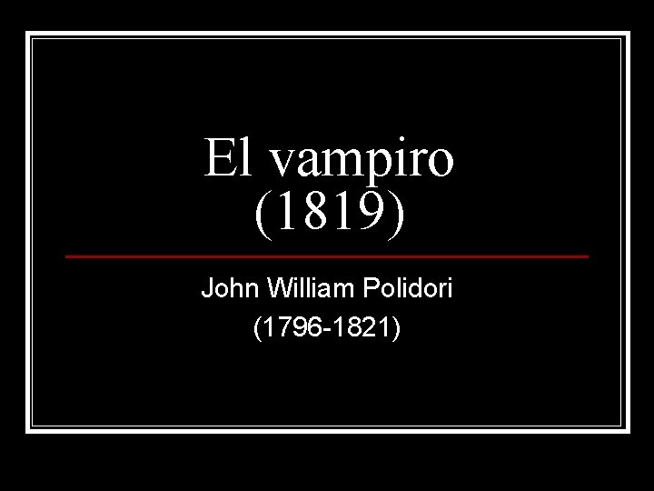 El vampiro (1819) John William Polidori (1796 -1821) 