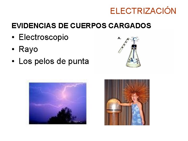 ELECTRIZACIÓN EVIDENCIAS DE CUERPOS CARGADOS • Electroscopio • Rayo • Los pelos de punta