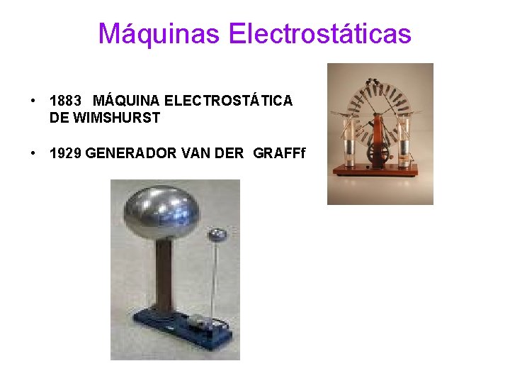 Máquinas Electrostáticas • 1883 MÁQUINA ELECTROSTÁTICA DE WIMSHURST • 1929 GENERADOR VAN DER GRAFFf
