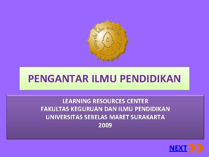 PENGANTAR ILMU PENDIDIKAN LEARNING RESOURCES CENTER FAKULTAS KEGURUAN DAN ILMU PENDIDIKAN UNIVERSITAS SEBELAS MARET