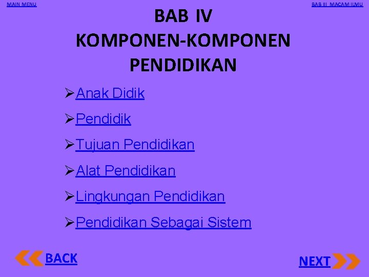 MAIN MENU BAB IV KOMPONEN-KOMPONEN PENDIDIKAN BAB III MACAM ILMU ØAnak Didik ØPendidik ØTujuan