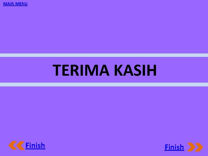 MAIN MENU TERIMA KASIH Finish 