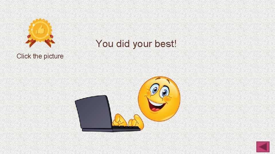 You did your best! Click the picture 