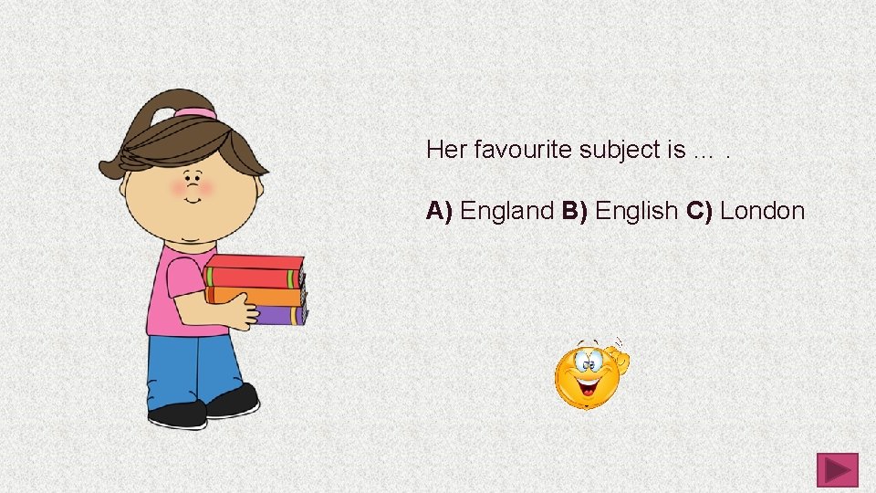 Her favourite subject is …. A) England B) English C) London 