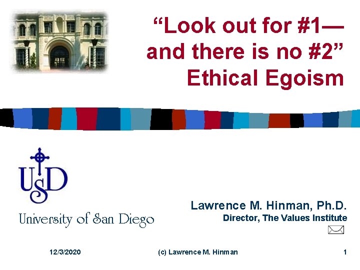 “Look out for #1— and there is no #2” Ethical Egoism University of San