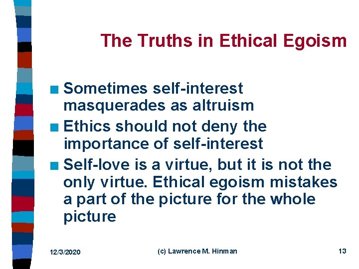 The Truths in Ethical Egoism Sometimes self-interest masquerades as altruism n Ethics should not