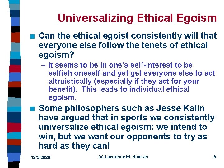 Universalizing Ethical Egoism n Can the ethical egoist consistently will that everyone else follow