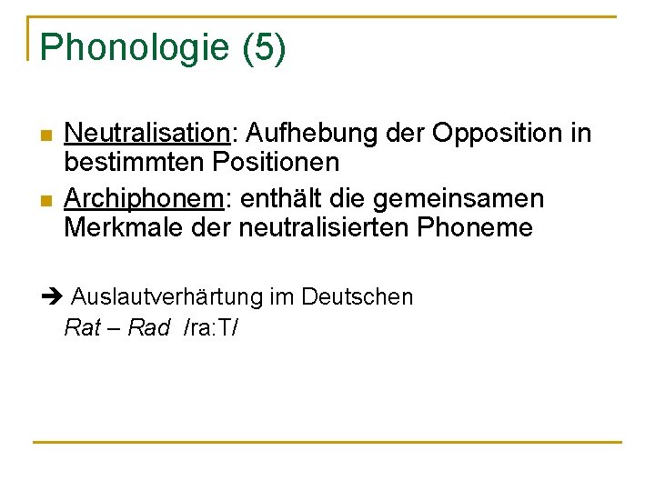 Phonologie (5) n n Neutralisation: Aufhebung der Opposition in bestimmten Positionen Archiphonem: enthält die