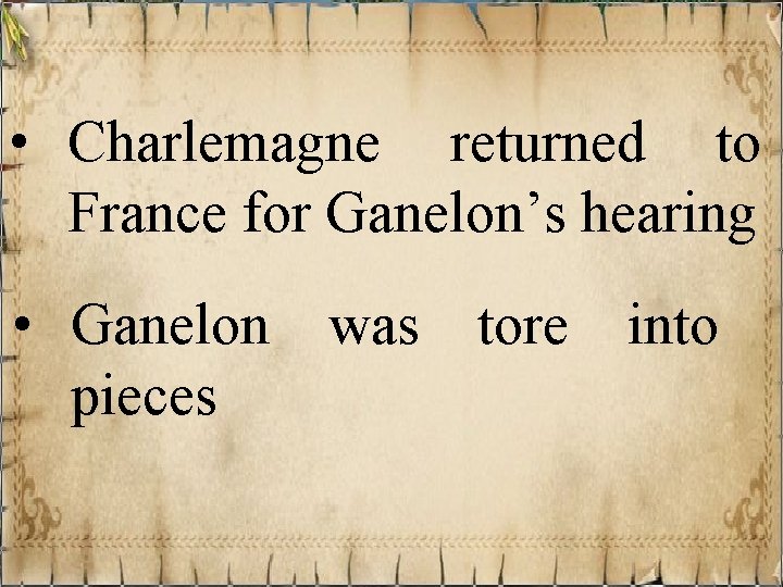  • Charlemagne returned to France for Ganelon’s hearing • Ganelon was tore into