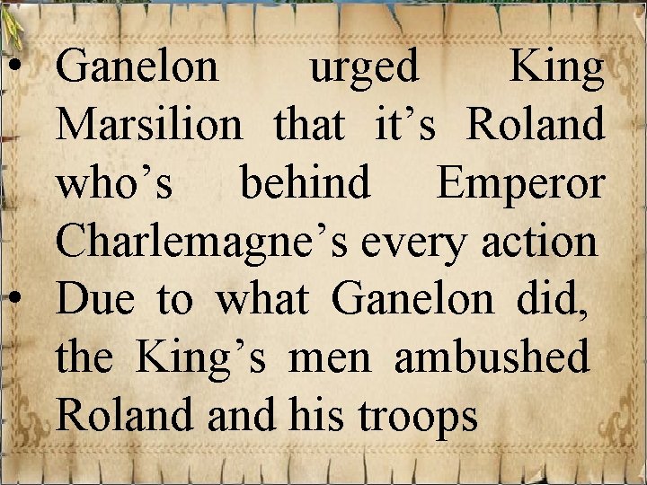  • Ganelon urged King Marsilion that it’s Roland who’s behind Emperor Charlemagne’s every