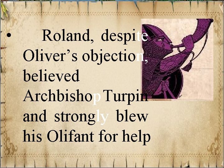  • Roland, despite Oliver’s objection, believed Archbishop Turpin and strongly blew his Olifant