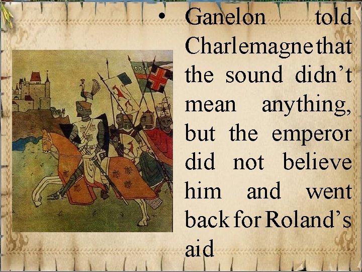  • Ganelon told Charlemagne that the sound didn’t mean anything, but the emperor