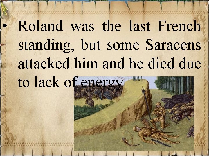  • Roland was the last French standing, but some Saracens attacked him and