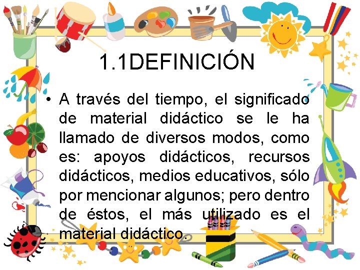 1. 1 DEFINICIÓN • A través del tiempo, el significado de material didáctico se