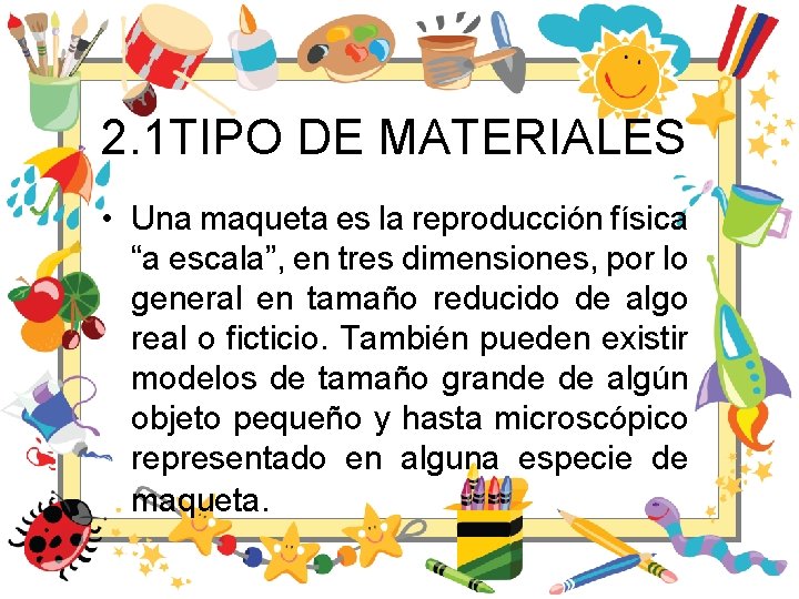 2. 1 TIPO DE MATERIALES • Una maqueta es la reproducción física “a escala”,