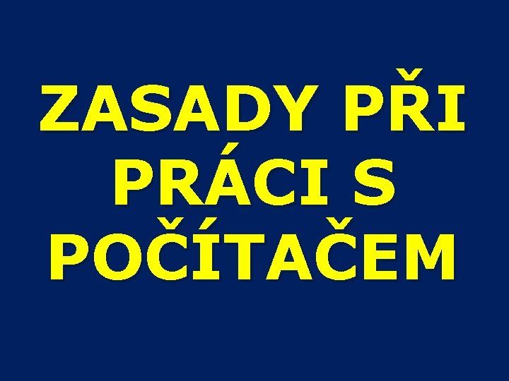 ZASADY PŘI PRÁCI S POČÍTAČEM 