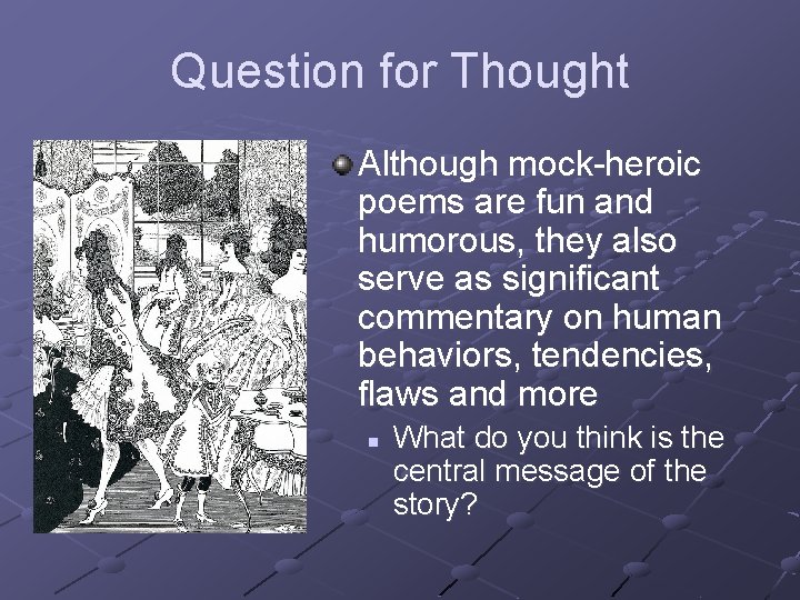 Question for Thought Although mock-heroic poems are fun and humorous, they also serve as