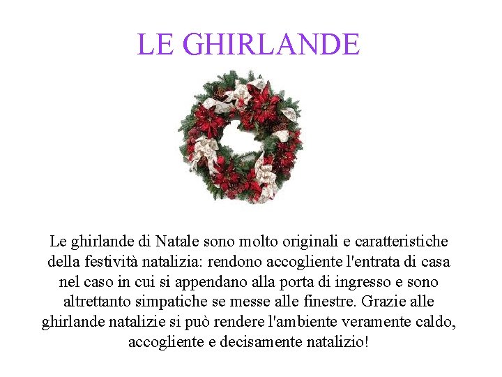 LE GHIRLANDE Le ghirlande di Natale sono molto originali e caratteristiche della festività natalizia: LE GHIRLANDE Le ghirlande di Natale sono molto originali e caratteristiche della festività natalizia: