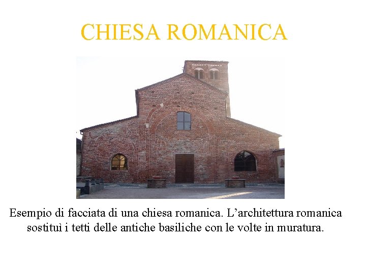 CHIESA ROMANICA Esempio di facciata di una chiesa romanica. L’architettura romanica sostituì i tetti CHIESA ROMANICA Esempio di facciata di una chiesa romanica. L’architettura romanica sostituì i tetti