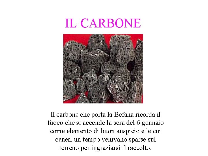 IL CARBONE Il carbone che porta la Befana ricorda il fuoco che si accende IL CARBONE Il carbone che porta la Befana ricorda il fuoco che si accende