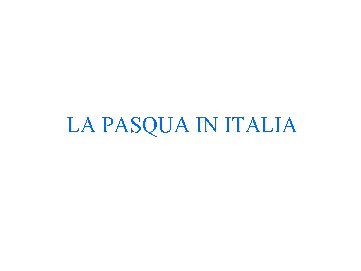 LA PASQUA IN ITALIA LA PASQUA IN ITALIA