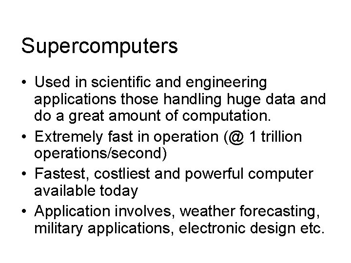 Supercomputers • Used in scientific and engineering applications those handling huge data and do